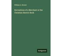 Recreations of a Merchant or the Christian Sketch-Book