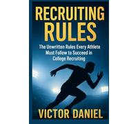 RECRUITING RULES: The Unwritten Rules Every Athlete Must Follow to Succeed in College Recruiting