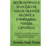 RECRUTAMENTO E SELECÇÃO DE NOVOS TALENTOS NA ÓPTICA EMPRESARIAL-MANUAL CIENTÍFICO: FUNDAMENTOS, MÉTODOS E TÉCNICAS DE GESTÃO DE RECURSOS HUMANOS NAS ORGANIZAÇÕES MODERNAS