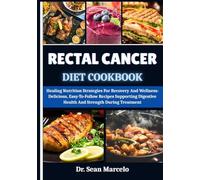 RECTAL CANCER DIET COOKBOOK: Healing Nutrition Strategies For Recovery And Wellness: Delicious, Easy-To-Follow Recipes Supporting Digestive Health And Strength During Treatment