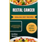RECTAL CANCER HEALING DIET RECIPES: A Revolutionary Diet Plan for Digestive Health-Proven Recipes to Boost Immunity, Speed Recovery, and Restore Vitality