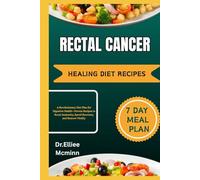 RECTAL CANCER HEALING DIET RECIPES: A Revolutionary Diet Plan for Digestive Health-Proven Recipes to Boost Immunity, Speed Recovery, and Restore Vitality