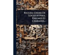 Recueil Choisi De Logogryphes, Enigmes Et Charades...