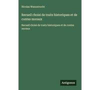Recueil choisi de traits historiques et de contes moraux: Recueil choisi de traits historiques et de contes moraux