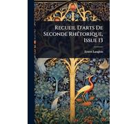 Recueil D'arts De Seconde RhÃ(c)torique, Issue 13
