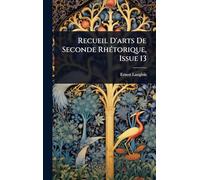 Recueil D'arts De Seconde RhÃ(c)torique, Issue 13