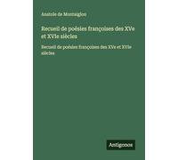 Recueil de poésies françoises des XVe et XVIe siècles: Recueil de poésies françoises des XVe et XVIe siècles