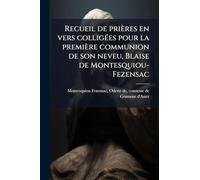 Recueil de prières en vers colligÃ(c)es pour la première communion de son neveu, Blaise de Montesquiou-Fezensac