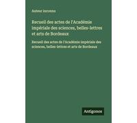 Recueil des actes de l'Académie impériale des sciences, belles-lettres et arts de Bordeaux: Recueil des actes de l'Académie impériale des sciences, belles-lettres et arts de Bordeaux