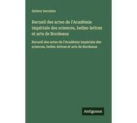 Recueil des actes de l'Académie impériale des sciences, belles-lettres et arts de Bordeaux: Recueil des actes de l'Académie impériale des sciences, belles-lettres et arts de Bordeaux