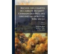 Recueil des chartes de l'abbaye de Saint-Germain-des-PreÌ s, des origines au deÌ but du XIIIe siècle