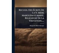 Recueil Des Écrits De La V. Mère Marguerite-marie, Religieuse De La Visitation......