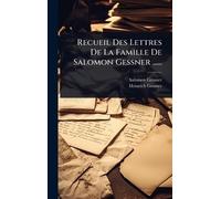 Recueil Des Lettres De La Famille De Salomon Gessner ......