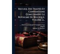 Recueil Des TraitÃ(c)s Et Conventions Concernant Le Royaume De Belgique, Volume 2...
