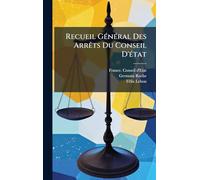 Recueil GÃ(c)nÃ(c)ral Des Arrêts Du Conseil D'Ã(c)tat
