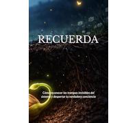 RECUERDA: Cómo reconocer las trampas invisibles del sistema y despertar tu verdadera conciencia