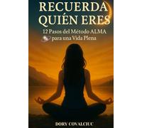 RECUERDA QUIÉN ERES: 12 Pasos del Método ALMA para una Vida Plena