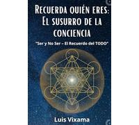 Recuerda quién eres: El susurro de la conciencia: Ser y No Ser - El Recuerdo del TODO