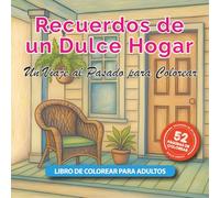 Recuerdos de un Dulce Hogar: Un Viaje al Pasado para Colorear: 55 Escenas Acogedoras de Antaño para Adultos y Adultos Mayores