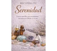 RECUPERA TU SERENIDAD: Trucos practicos para afrontar los momentos dificiles de la vida+