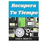 Recupera Tu Tiempo: Escapa de la rutina, recupera tu horario y construye una vida que funcione para ti