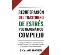 Recuperación del trastorno de estrés postraumático complejo: Una guía compasiva para superar el trauma infantil y las relaciones tóxicas y alcanzar la libertad emocional.