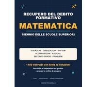 Recupero del Debito Formativo di Matematica: Biennio delle scuole superiori: 1.150 esercizi con tutte le soluzioni - equazioni, disequazioni, sistemi, ... giudizio e prepara la verifica di recupero