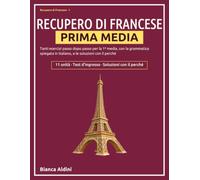 Recupero di Francese Prima Media: Tanti esercizi passo dopo passo per la 1ª media, con la grammatica spiegata in italiano, e le soluzioni con il perché