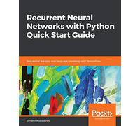 Recurrent Neural Networks with Python Quick Start Guide: Sequential learning and language modeling with TensorFlow