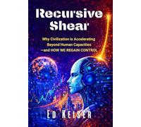 Recursive Shear: Why Civilization is Accelerating Beyond Human Capacities-and How We Regain Control