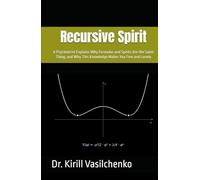Recursive Spirit: A Psychiatrist Explains Why Formulas and Spirits Are the Same Thing, and Why This Knowledge Makes You Free and Lonely