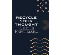 Recycle Your Thoughts, Shit Is Fertilize...: Motivation Notebook: Your Thoughts Are Your Capital
