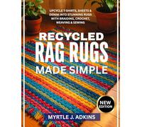 RECYCLED RAG RUGS MADE SIMPLE: Upcycle T-Shirts, Sheets & Denim into Stunning Rugs with Braiding, Crochet, Weaving & Sewing