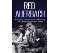 Red Auerbach: The Inspiring Life and Leadership Lessons of One of Basketball's Greatest Coaches
