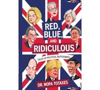 Red, Blue, and Ridiculous: Tales of political buffoonery: A Hilarious Romp Through Westminster’s Finest Follies, Featuring Tory Tumbles, Labour Larks, and a Dash of Mr. Bean-esque Madness