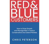 Red & Blue Customers: How to Drive Growth and Manage Risk in Today’s Conservative and Liberal Markets