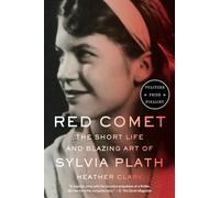Red Comet: The Short Life and Blazing Art of Sylvia Plath by Heather Clark