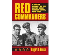 Red Commanders: A Social History of the Soviet Army Officer Corps, 1918-1991