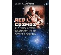Red Cosmos: K. E. Tsiolkovskii, Grandfather of Soviet Rocketry