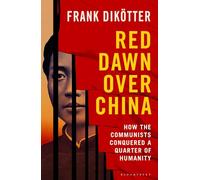 Red Dawn Over China: How Communism Conquered a Quarter of Humanity