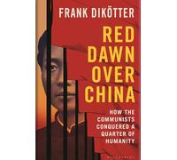 Red Dawn over China: How Communism Conquered a Quarter of Humanity