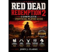 RED DEAD REDEMPTION 2 COMPLETE UNOFFICIAL PLAYER GUIDE: Master the Wild West with Complete Walkthroughs, Combat Strategies, Mission Tips, Hunting, ... Horse Management, Secrets & 100% Completion