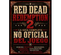 Red Dead Redemption 2: La guía completa no oficial del juego: Domina misiones, decisiones, combates, exploración, desafíos, secretos y el 100 % de la aventura.