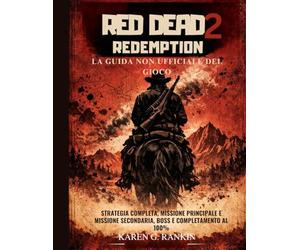 Red Dead Redemption 2: la guida non ufficiale del gioco: strategia completa, missione principale e missione secondaria, boss e completamento al 100%