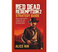 RED DEAD REDEMPTION 2 STRATEGY GUIDE: Master the Frontier, Outgun the Law, and Survive the Vanishing West