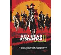 RED DEAD REDEMPTION 2 STRATEGY GUIDE: The Complete Mission Walkthrough with Weapon Upgrades, Combat Tips & Tricks, and Every Hidden Secrets