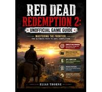 RED DEAD REDEMPTION 2:UNOFFICIAL GAME GUIDE: MASTERING THE FRONTIER: THE ULTIMATE PATH TO 100% COMPLETION