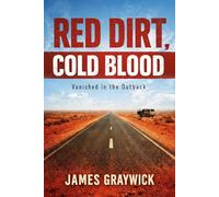 RED DIRT, COLD BLOOD: Vanished in the Outback: 12 Australian True Crime Cases