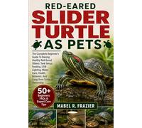 RED-EARED SLIDER TURTLE AS PETS: The Complete Beginner’s Guide To Raising Healthy Red-Eared Sliders: Tank Setup, Feeding, UVB Lighting, Water Care, Health, Behavior, And Long-Term Turtle Ownership