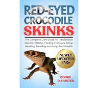 RED-EYED CROCODILE SKINKS: The Complete Care Guide To Tribolonotus Gracilis-Habitat, Feeding, Enclosure Setup, Handling, Breeding, And Long-Term Health